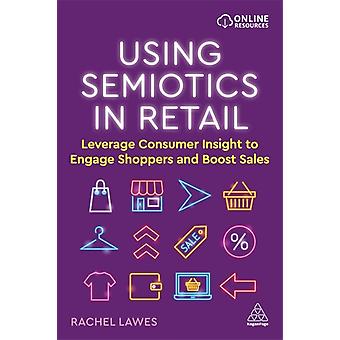 Using Semiotics In Retail Leverage Consumer Insight To Engage Shoppers And Boost - Lawes, Rachel