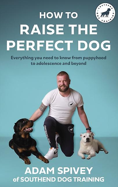 How To Raise The Perfect Dog by Adam Spivey Paperback