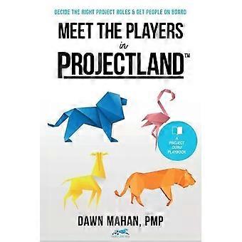 Meet The Players In Projectland Decide The Right Project Roles & Get People On B - Dawn Mahan