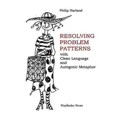 Resolving Problem Patterns: With Clean Language and Autogenic Metaphor