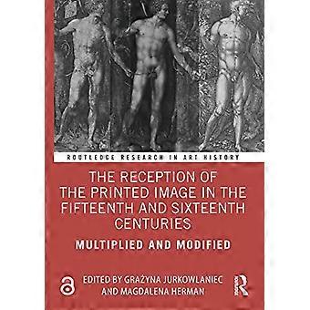 De receptie van het gedrukte beeld in de vijftiende en zestiende eeuw: vermenigvuldigd en gewijzigd (Routledge Research in Art History)