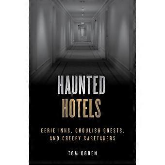 Haunted Hotels Eerie Inns Ghoulish Guests And Creepy Caretakers - Tom Ogden - Paperback - en Book
