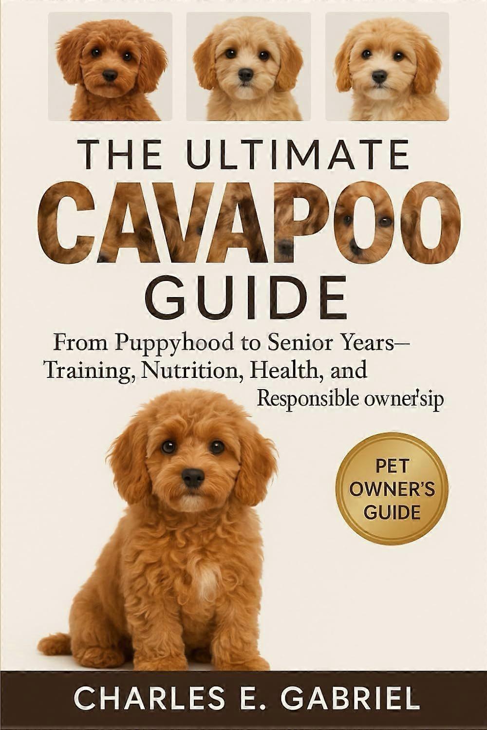 The ultimate cavapoo guide from puppyhood to senior years-training, nutrition, health, and responsible ownership