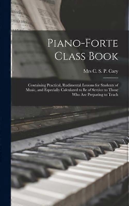 Piano-forte Class Book Containing Practical Rudimental Lessons For Students O