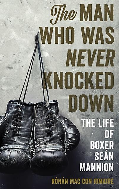 The Man Who Was Never Knocked Down by Ronan Mac Con Iomaire Hardback Book