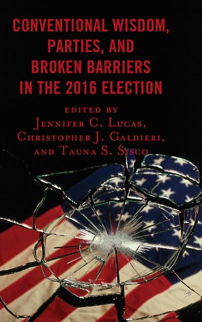 Conventional Wisdom Parties And Broken Barriers In The 2016 Election Paperback Book