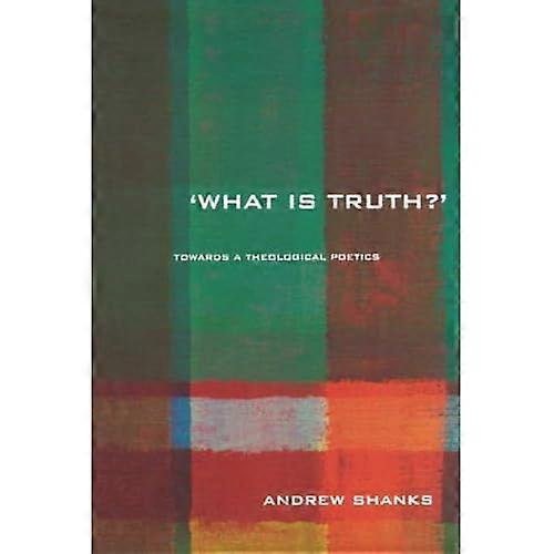 What is Truth?: Towards a Theological Poetics