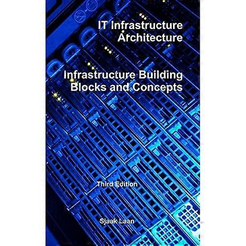 It Infrastructure Architecture - Infrastructure Building Blocks and Concepts Derde editie