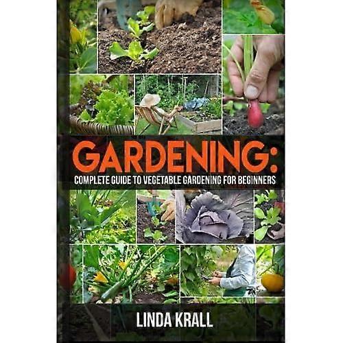 Gardening: The Simple Instructive Complete Guide to Vegetable Gardening for Begin