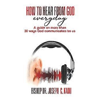 How To Hear From God Everyday A Guide On More Than 30 Ways God Communicates To U - Bishop Dr. Joseph C. Kanu - Paperback - en Book