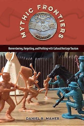 Mythic Frontiers: Remembering Forgetting and Profiting with Cultural Heritage Tourism