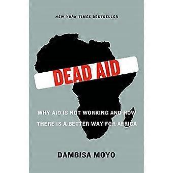 Dead Aid: Warum Hilfe nicht funktioniert und wie es ist ein besserer Weg für Afrika