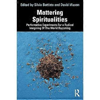 Mattering Spiritualities : Performatiivisia kokeiluja radikaaliin kuvittelemiseen maailman muuttumisesta