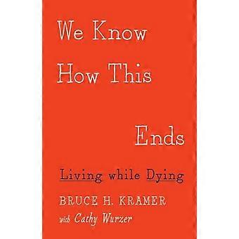 We Know How This Ends Living While Dying