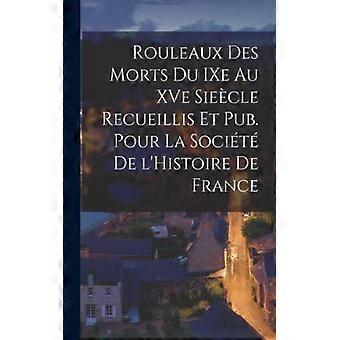 Rouleaux Des Morts Du Ixe Au Xve Siecle Recueillis Et Pub. Pour La Socit De L'hi - Anonymous - Paperback - English Book - History