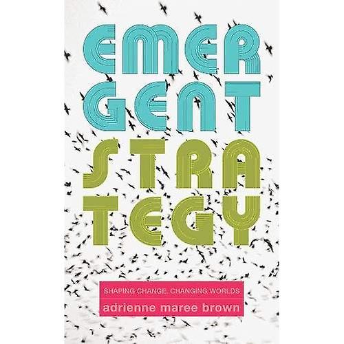 Emergent Strategy: Shaping Change, Changing Worlds