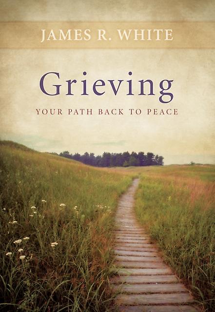 Grieving  Your Path Back To Peace by James R. White Paperback