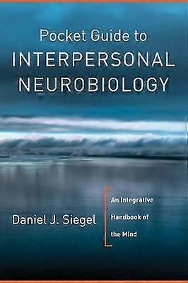 Pocket Guide to Interpersonal Neurobiology - An Integrative Handbook of the Mind