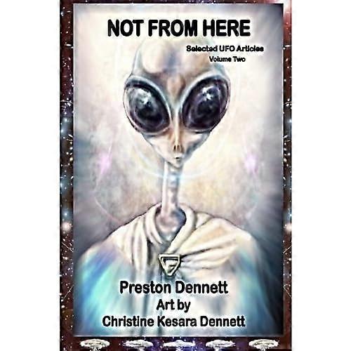 Not from Here: Selected UFO Articles (Selected UFO Articles)
