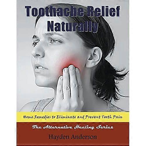 Toothache Relief Naturally: Home Remedies: to Eliminate and Prevent Tooth Pain (Large Print): The Alternative Healing Series