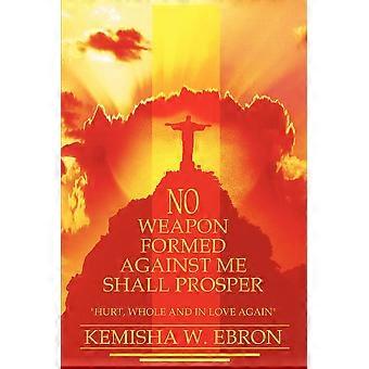 No Weapon Formed Against Me Shall Prosper Hurt Whole And In Love Again - Kemisha W. Ebron - Paperback - en Book