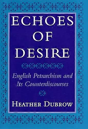Echoes of Desire: English Petrarchism and Its Counterdiscourses