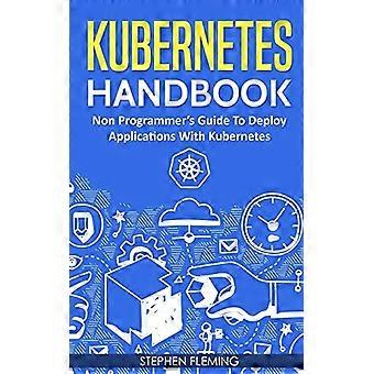 Kubernetes Handbook : Guide du non-programmeur pour déployer des applications avec Kubernetes