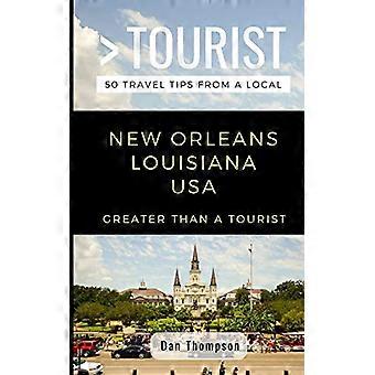 Größer als ein Tourist - New Orleans Louisiana USA: 50 Reisetipps von einem Einheimischen (Größer als ein Tourist Louisiana)