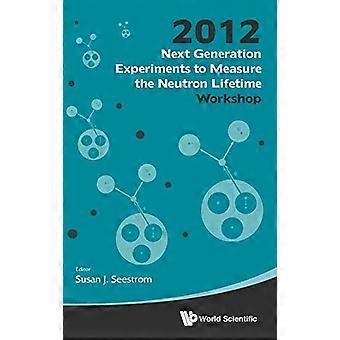Neste generasjons eksperimenter for å måle nøytronlevetiden - Proceedings of the 2012 Workshop