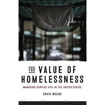The Value of Homelessness Managing Surplus Life in the United States