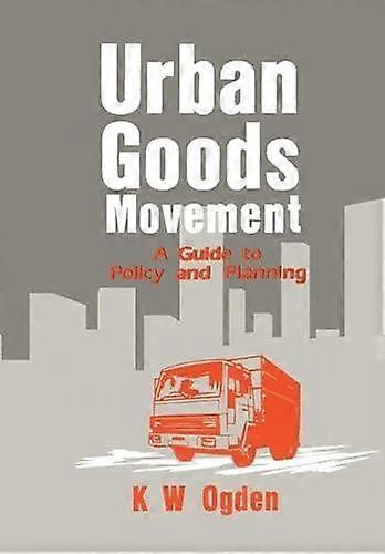 Urban Goods Movement A Guide To Policy And Planning - K Ogden