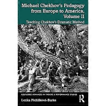 Michael Chekhovs Pedagogy from Europe to America Volume II Teaching Chekhovs Dramatic Method