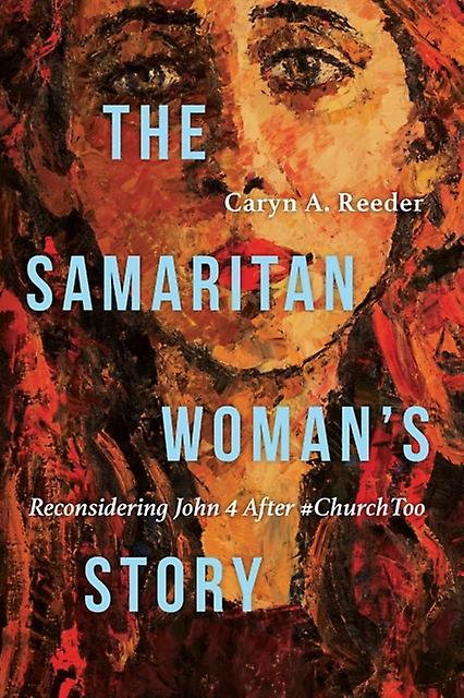The Samaritan Womans Story Reconsidering John 4 After Churchtoo by Caryn A. Reeder Paperback Book