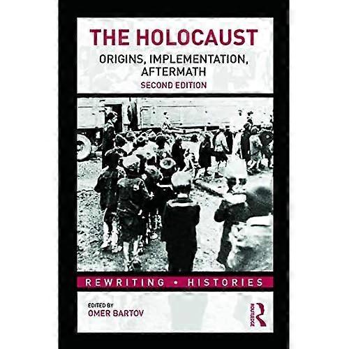 The Holocaust: Origins, Implementation, Aftermath (Rewriting Histories)