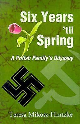 Six Years 'til Spring A Polish Family's Odyssey