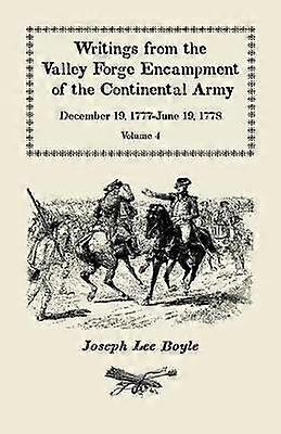 Writings from the Valley Forge Encampment of the Continental Army December 19 1777June 19 1778 Volume 4 The Hardships of the Camp