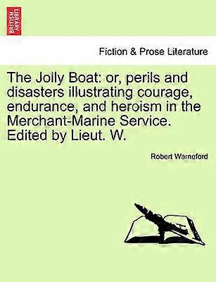 The Jolly Boat or perils and disasters illustrating courage endurance and heroism in the MerchantMarine Service Edited by Lieut W