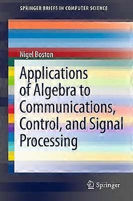 Applications of Algebra to Communications Control and Signal Processing