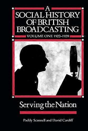 A Social History of British Broadcasting: Volume 1 1922 1939 Serving the Nation
