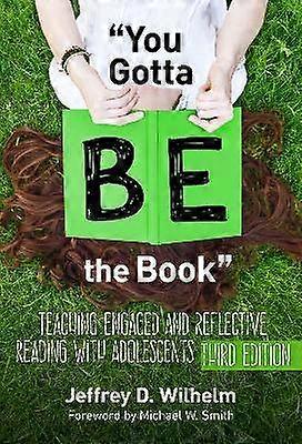 You Gotta BE the Book - Teaching Engaged and Reflective Reading with Adolescents