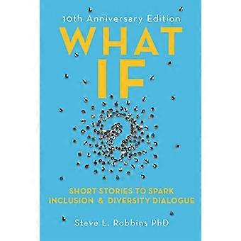 What If? Short Stories to Spark Inclusion and Diversity Dialogue 10th Anniversary Edition