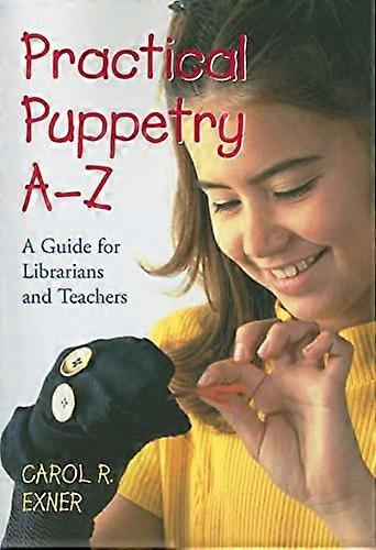Practical Puppetry A Z: A Guide for Librarians and Teachers