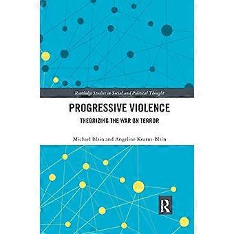 Progressive Gewalt: Theoretisierung des Krieges gegen den Terror (Routledge-Studien zum sozialen und politischen Denken)