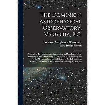 Dominion Astrophysical Observatory, Victoria, B.C.; en skisse av astronomiens utvikling i Canada og grunnleggelsen av dette observatoriet.
