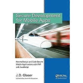 Secure Development for Mobile Apps How to Design and Code Secure Mobile Applications with PHP and JavaScript