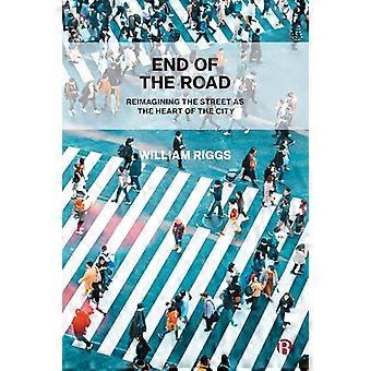 End of the Road Reimagining the Street as the Heart of the City