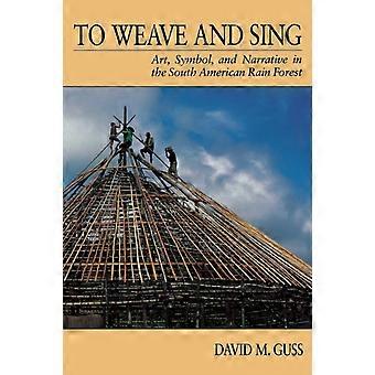 To Weave And Sing Art Symbol And Narrative In The South American Rainfores - David M. Guss