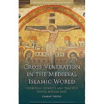 Cross veneration in the medieval islamic world christian identity and practice under muslim rule