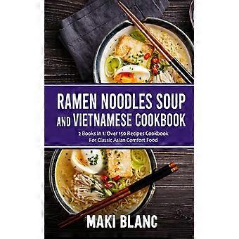 Libro de cocina vietnamita y sopa de fideos ramen 2 libros en 1 Más de 150 recetas para la clase