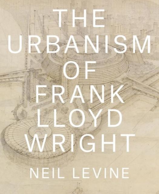 The Urbanism Of Frank Lloyd Wright by Neil Levine Paperback Book